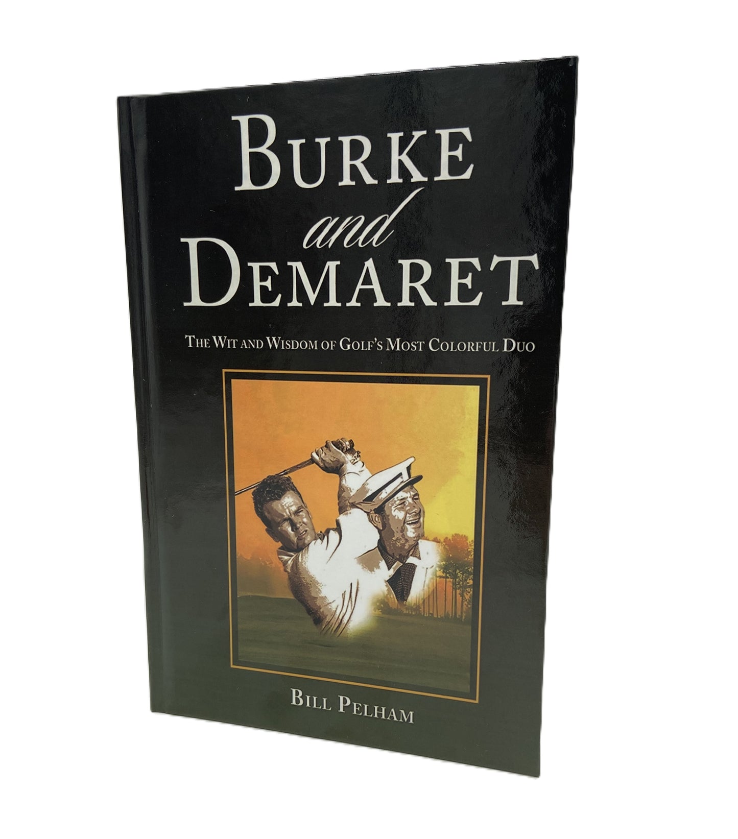 Burke and Demaret The Wit and Wisdom of Golf's Most Colorful Duo by Bill Pelham